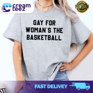 Gay For Woman’s The Basketball Tshirt