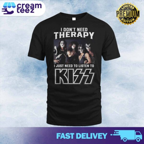 I Don’t Need Therapy I Just Need To Listen To Kiss Limited Edition T-shirt Unisex